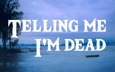 TELLING ME I’M DEAD