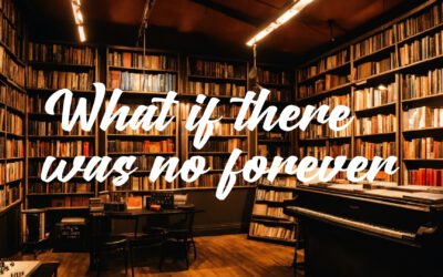 WHAT IF THERE WAS NO FOREVER